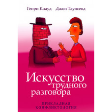 Искусство трудного разговора. Генри Клауд, Джон Таунсенд Искусство трудного разговора. Генри Клауд, Джон Таунсенд