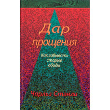 Дар прощения. Как забыть старые обиды. Чарльз Стенли.