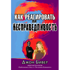 Как реагировать на несправедливость. Джон Бивер.