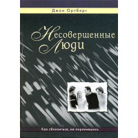 Несовершенные люди. Как сблизиться, не поранившись. Джон Ортберг 