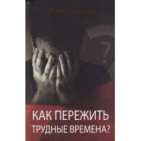 Как пережить трудные времена Джон Таунсенд