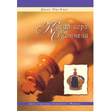 Когда игра окончена. Цель игры по названием "Жизнь" Джон Ортберг