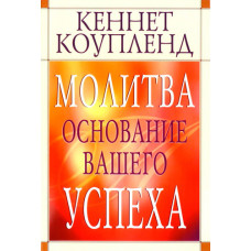 Молитва – основание вашего успеха. Кеннет Коупленд
