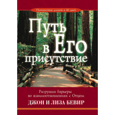 Путь в Его присутствие. Разрушая барьеры во взаимоотношениях с Отцом. Джон и Лиза Бивер
