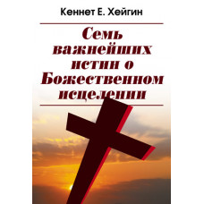 Семь важнейших истин о Божественном исцелении. Кеннет Хейгин