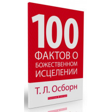 100 фактов о Божественном исцелении.  Т.Л. Осборн