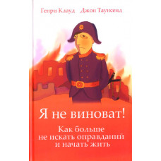 Я не виноват!. Как больше не искать оправданий и начать жить.  Генри Клауд, Джон Таунсенд
