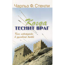 Когда теснит враг. Как победить в духовной битве. Чарльз Стенли.