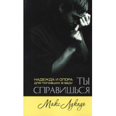 Ты справишься. Надежда и опора для попавших в беду Макс Лукадо
