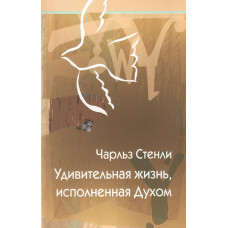 Удивительная жизнь, исполненная Духом. Чарльз Стенли.