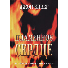 Пламенное сердце. Как разжечь огонь любви к Богу. Джон Бивер.
